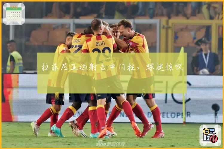 拉菲尼亚远射击中门柱，球迷惊叹